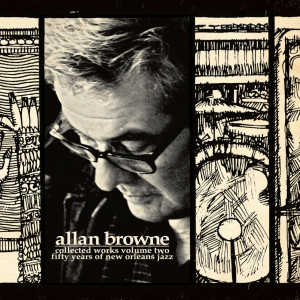 Allan Browne - Collected Works Volume II: Fifty Years Of New Orleans Jazz